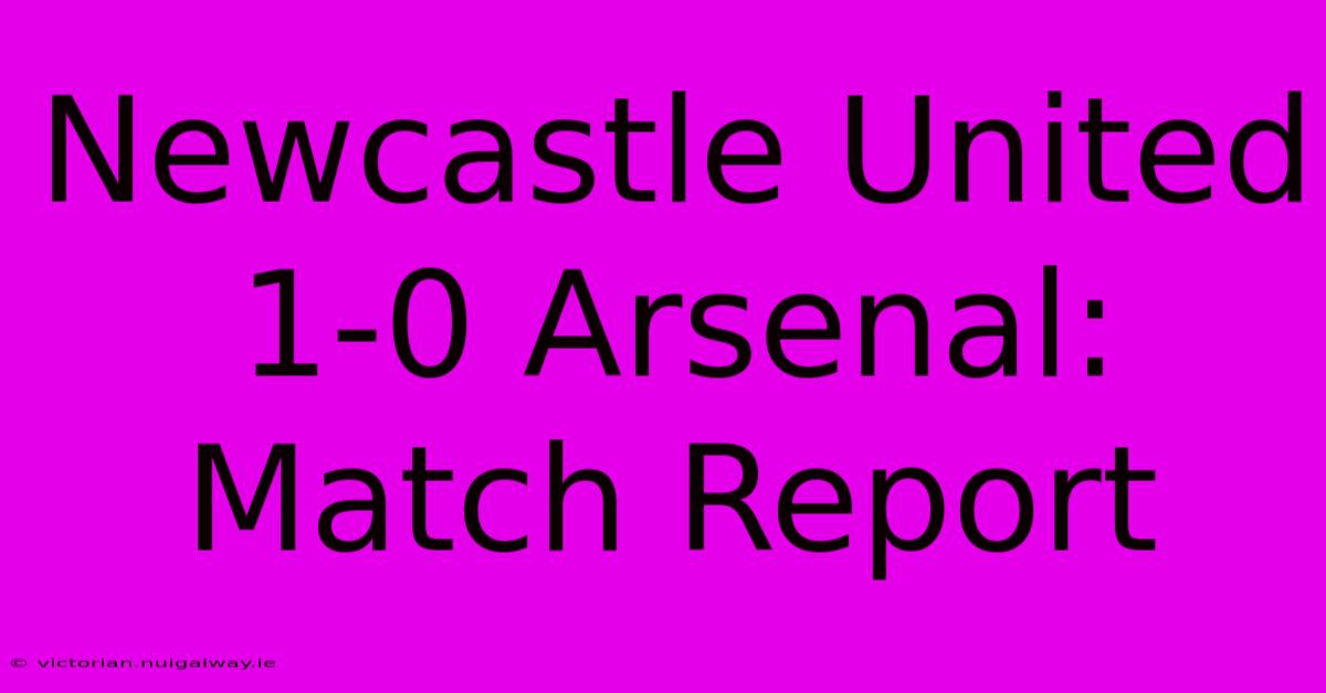 Newcastle United 1-0 Arsenal: Match Report