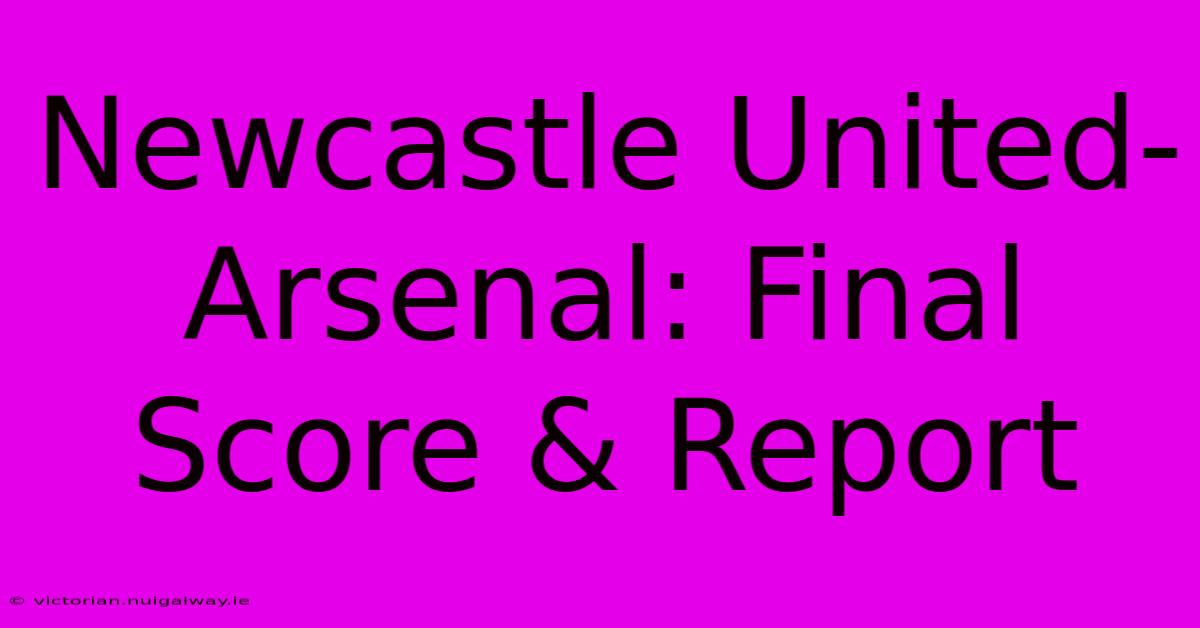 Newcastle United-Arsenal: Final Score & Report