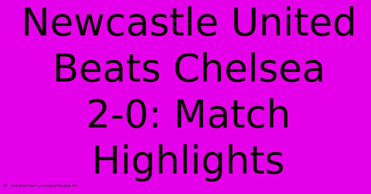 Newcastle United Beats Chelsea 2-0: Match Highlights 