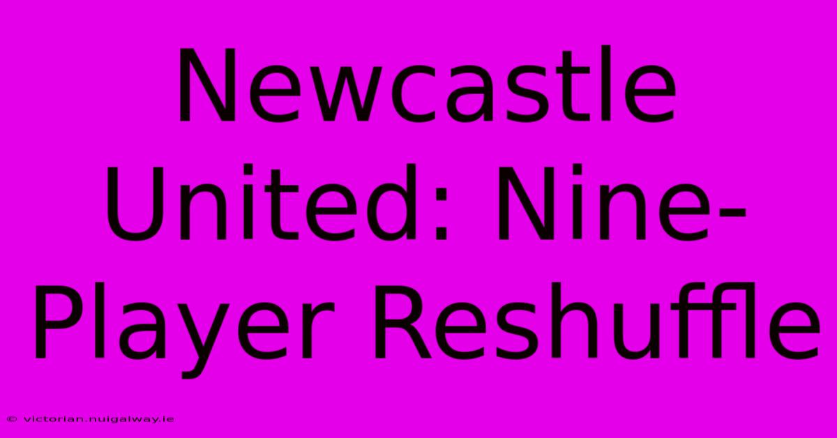 Newcastle United: Nine-Player Reshuffle