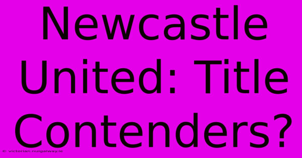 Newcastle United: Title Contenders?