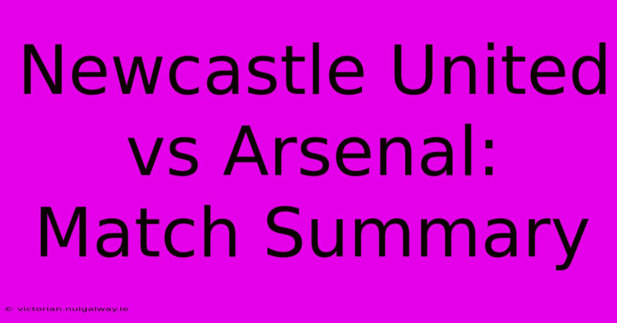 Newcastle United Vs Arsenal: Match Summary