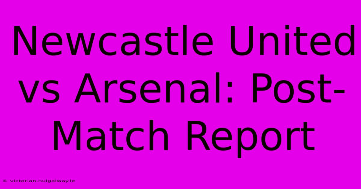 Newcastle United Vs Arsenal: Post-Match Report