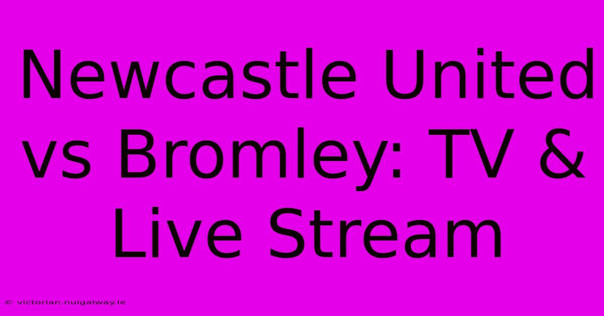 Newcastle United Vs Bromley: TV & Live Stream