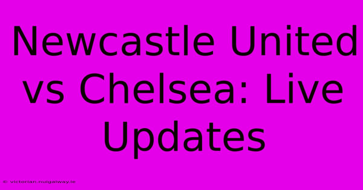 Newcastle United Vs Chelsea: Live Updates