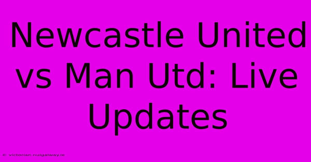 Newcastle United Vs Man Utd: Live Updates