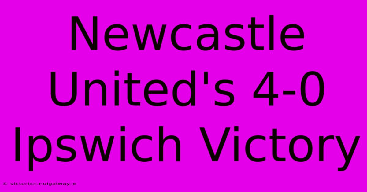 Newcastle United's 4-0 Ipswich Victory