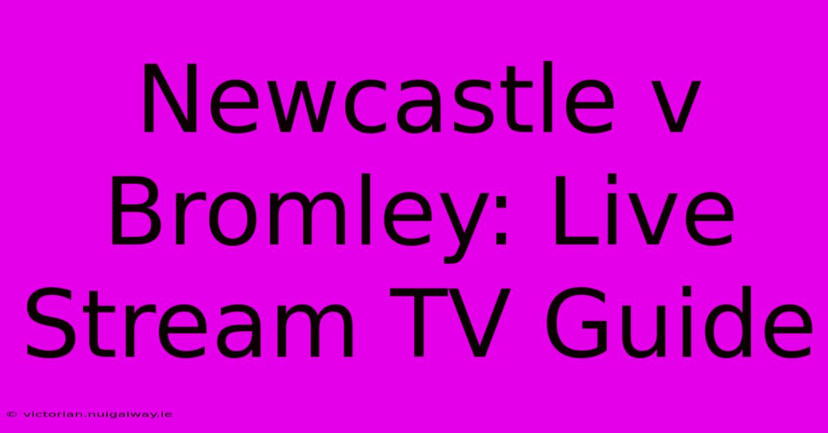 Newcastle V Bromley: Live Stream TV Guide