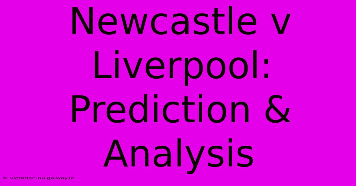 Newcastle V Liverpool: Prediction & Analysis