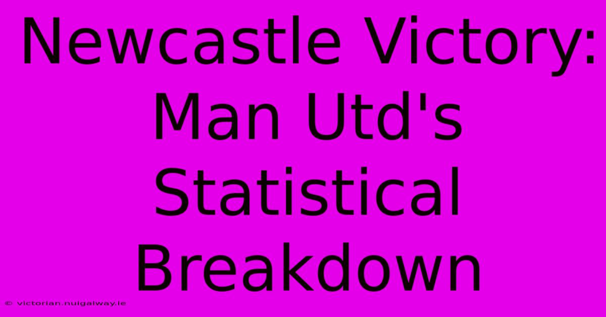 Newcastle Victory: Man Utd's Statistical Breakdown