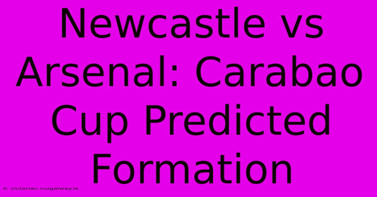 Newcastle Vs Arsenal: Carabao Cup Predicted Formation