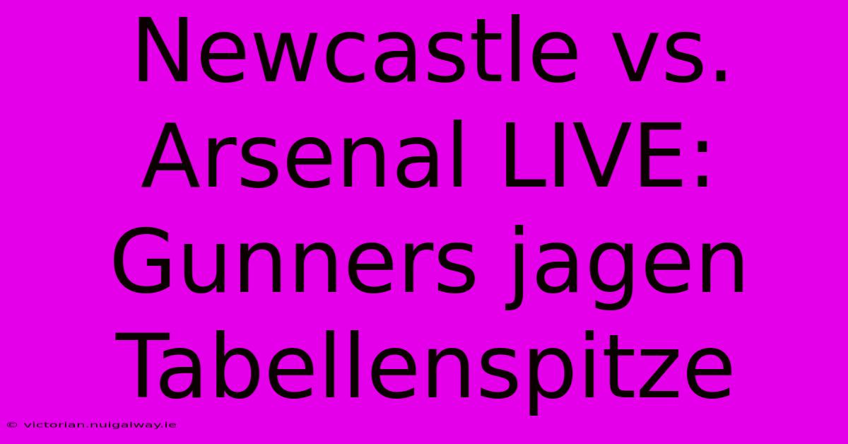 Newcastle Vs. Arsenal LIVE: Gunners Jagen Tabellenspitze