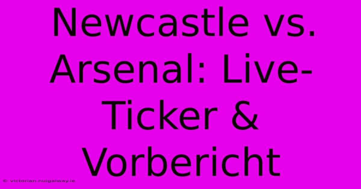 Newcastle Vs. Arsenal: Live-Ticker & Vorbericht