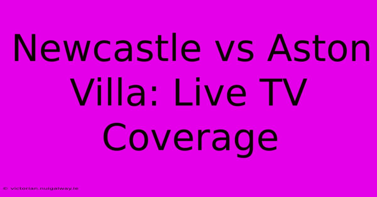 Newcastle Vs Aston Villa: Live TV Coverage