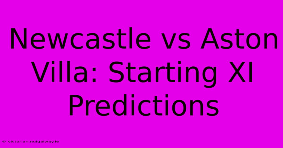 Newcastle Vs Aston Villa: Starting XI Predictions