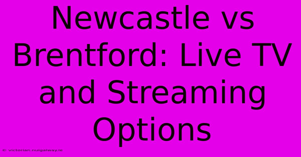 Newcastle Vs Brentford: Live TV And Streaming Options