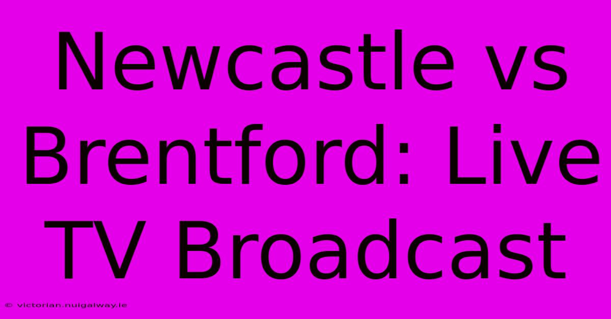 Newcastle Vs Brentford: Live TV Broadcast