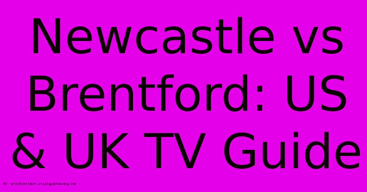 Newcastle Vs Brentford: US & UK TV Guide