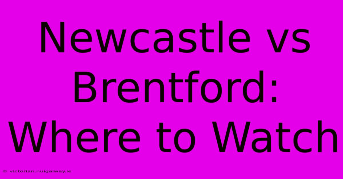 Newcastle Vs Brentford: Where To Watch