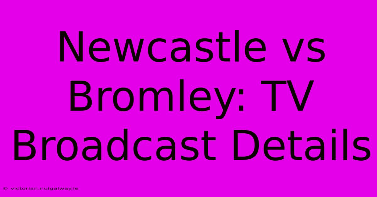 Newcastle Vs Bromley: TV Broadcast Details