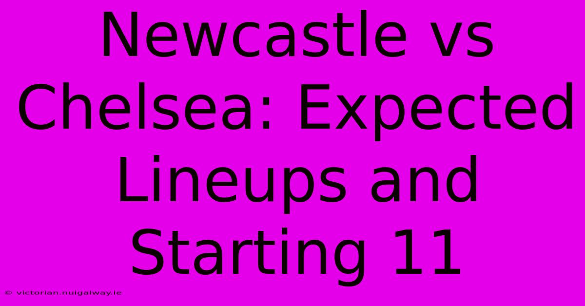 Newcastle Vs Chelsea: Expected Lineups And Starting 11