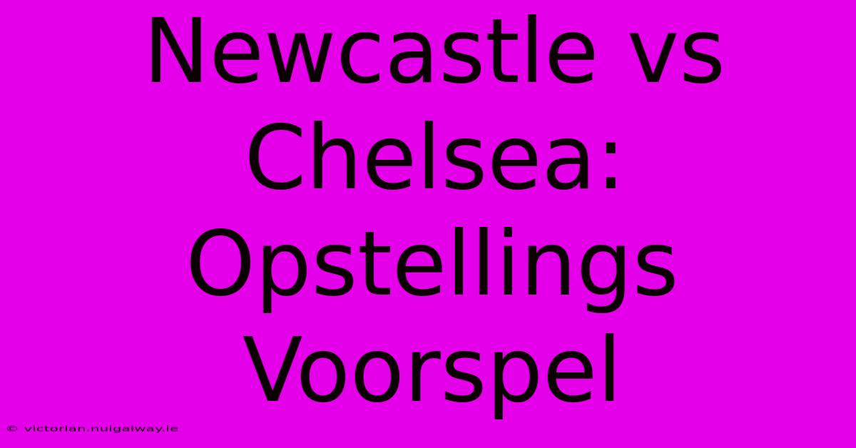 Newcastle Vs Chelsea: Opstellings Voorspel