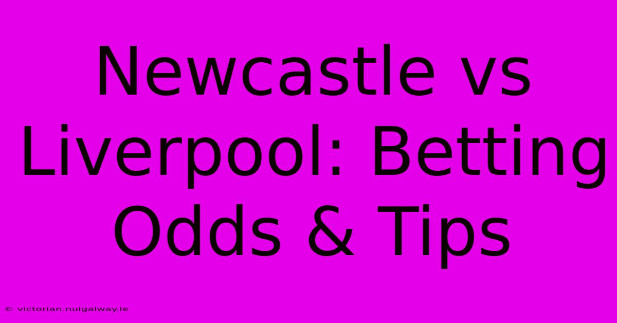 Newcastle Vs Liverpool: Betting Odds & Tips