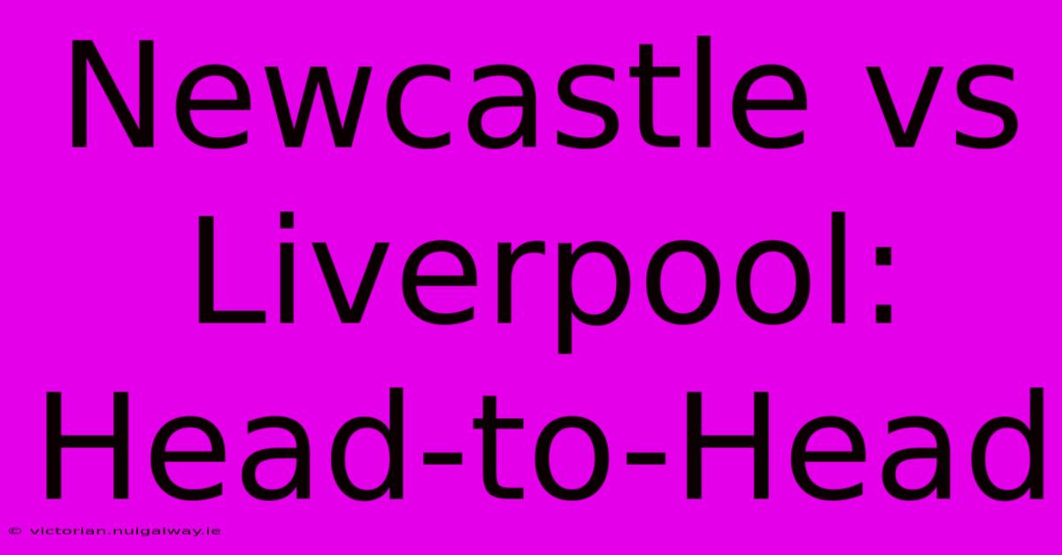 Newcastle Vs Liverpool: Head-to-Head