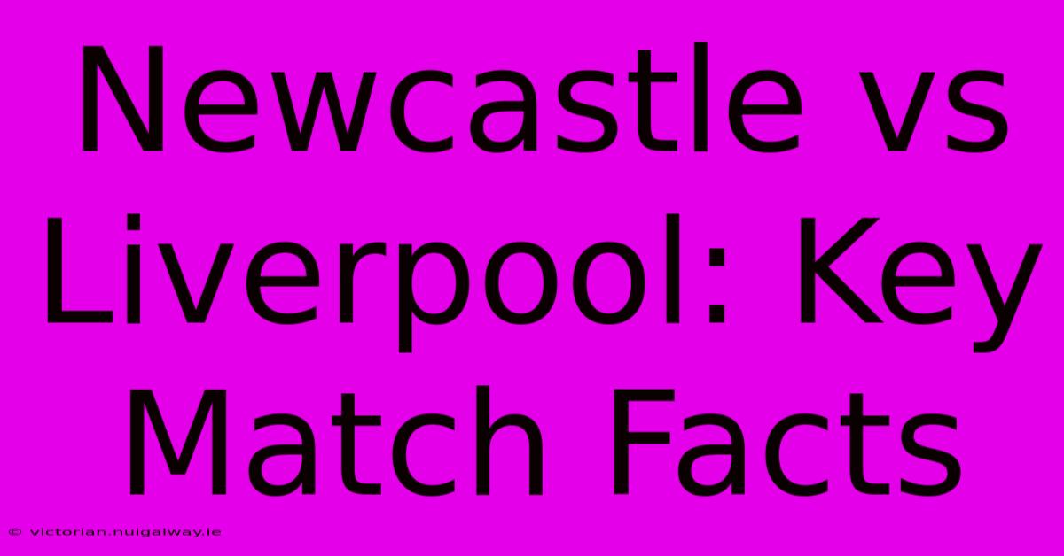 Newcastle Vs Liverpool: Key Match Facts