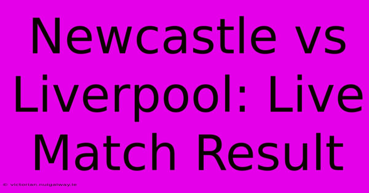 Newcastle Vs Liverpool: Live Match Result