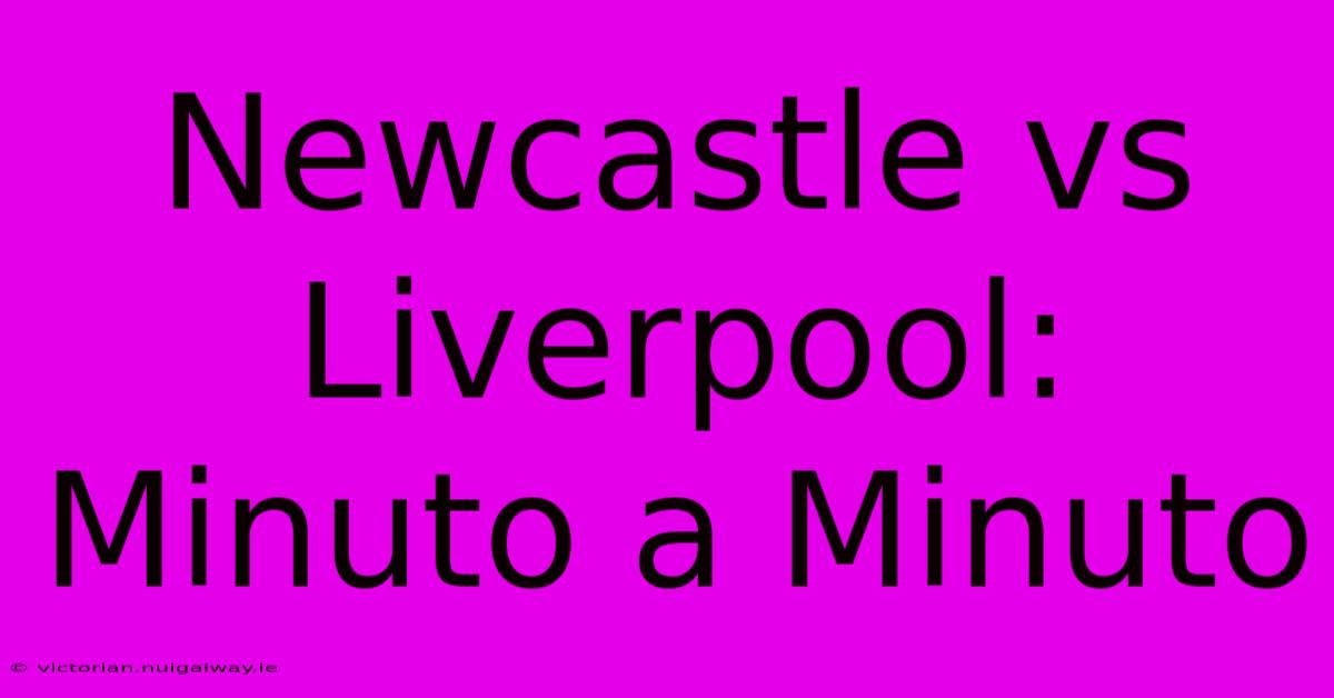 Newcastle Vs Liverpool: Minuto A Minuto