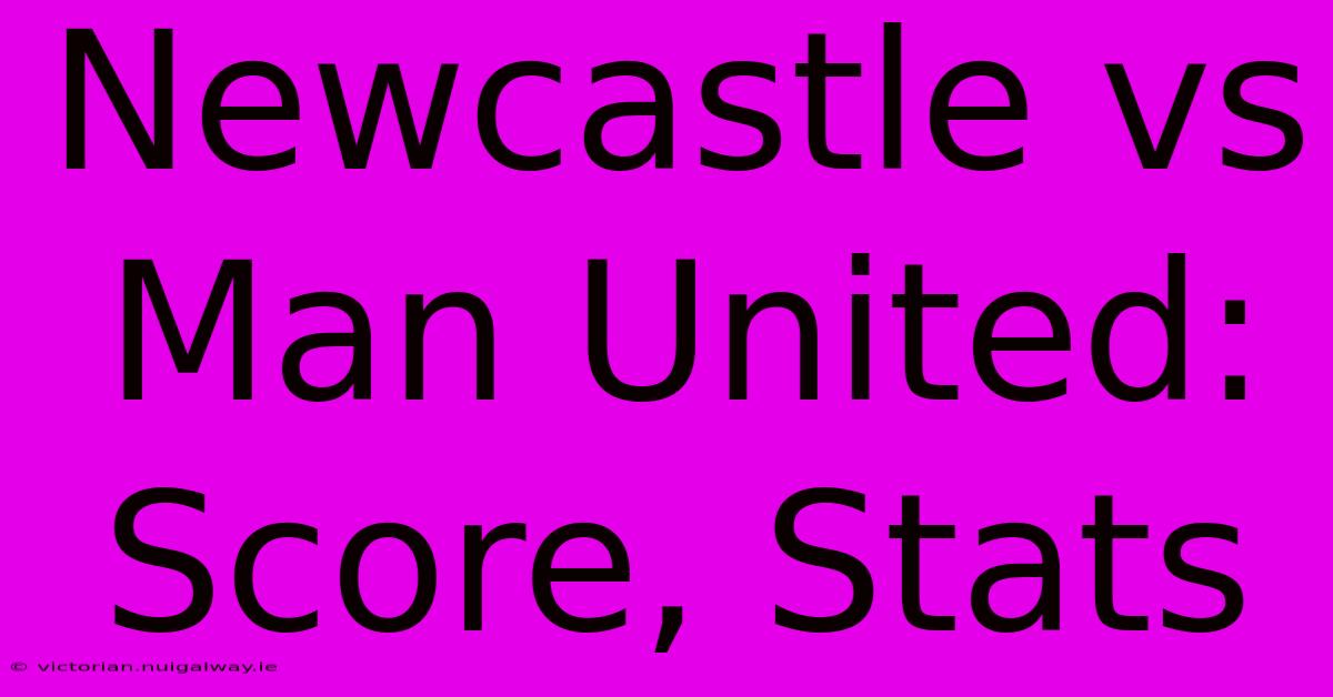 Newcastle Vs Man United: Score, Stats