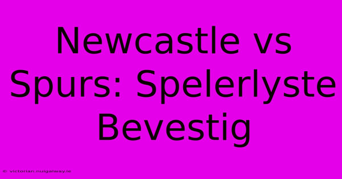 Newcastle Vs Spurs: Spelerlyste Bevestig