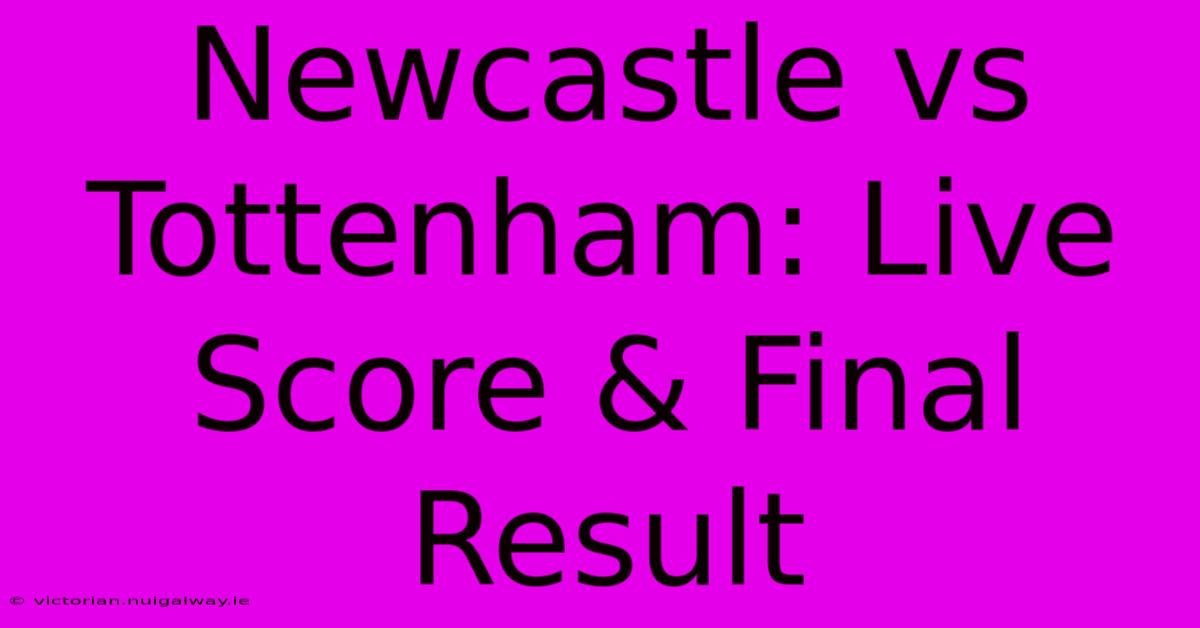 Newcastle Vs Tottenham: Live Score & Final Result