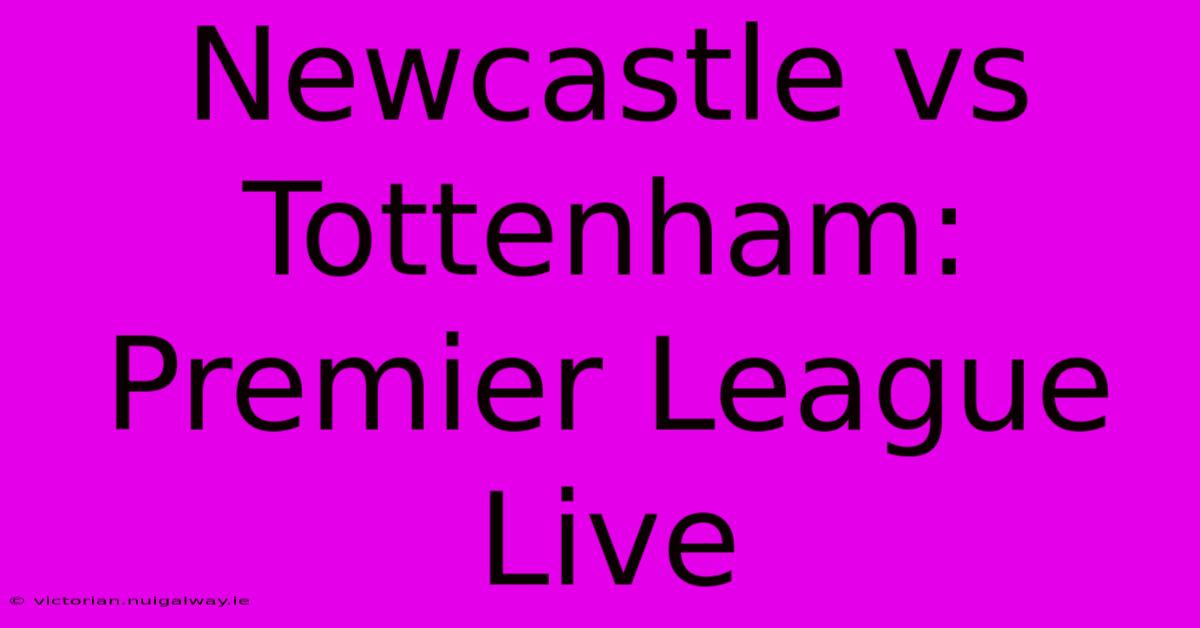 Newcastle Vs Tottenham: Premier League Live