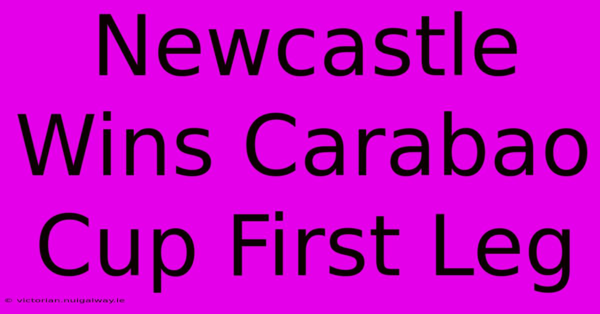 Newcastle Wins Carabao Cup First Leg