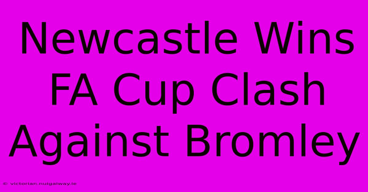 Newcastle Wins FA Cup Clash Against Bromley