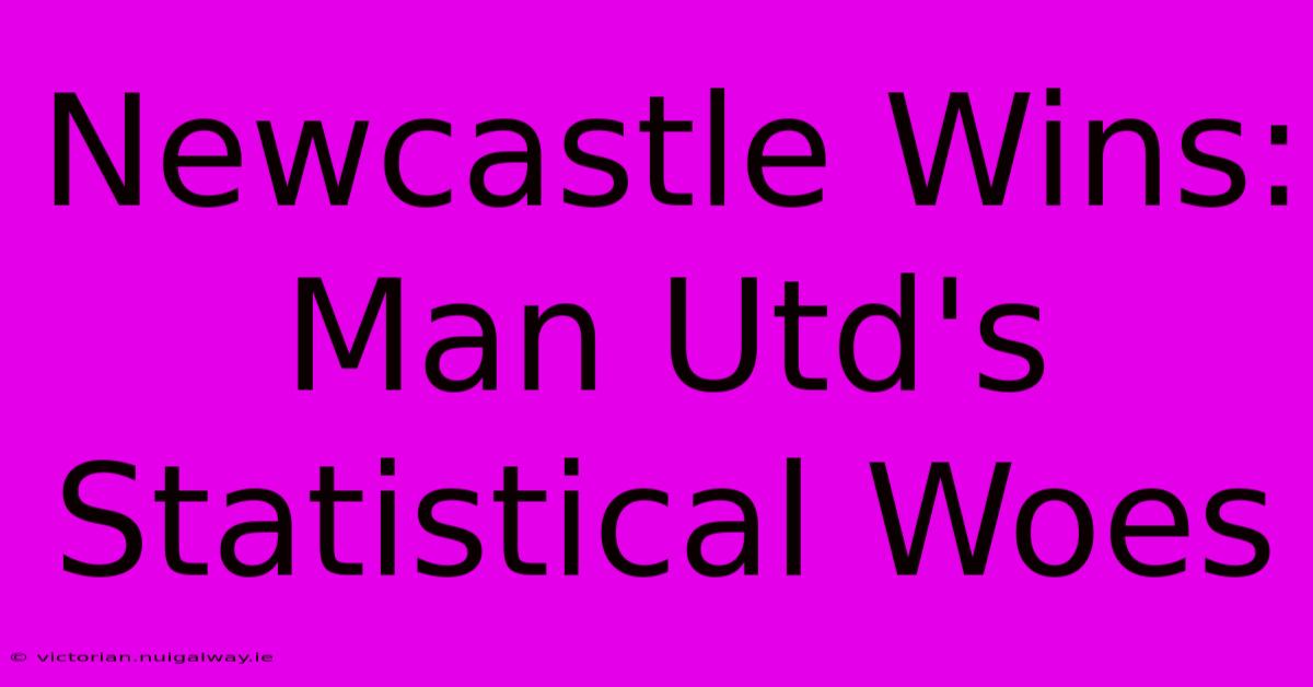 Newcastle Wins: Man Utd's Statistical Woes