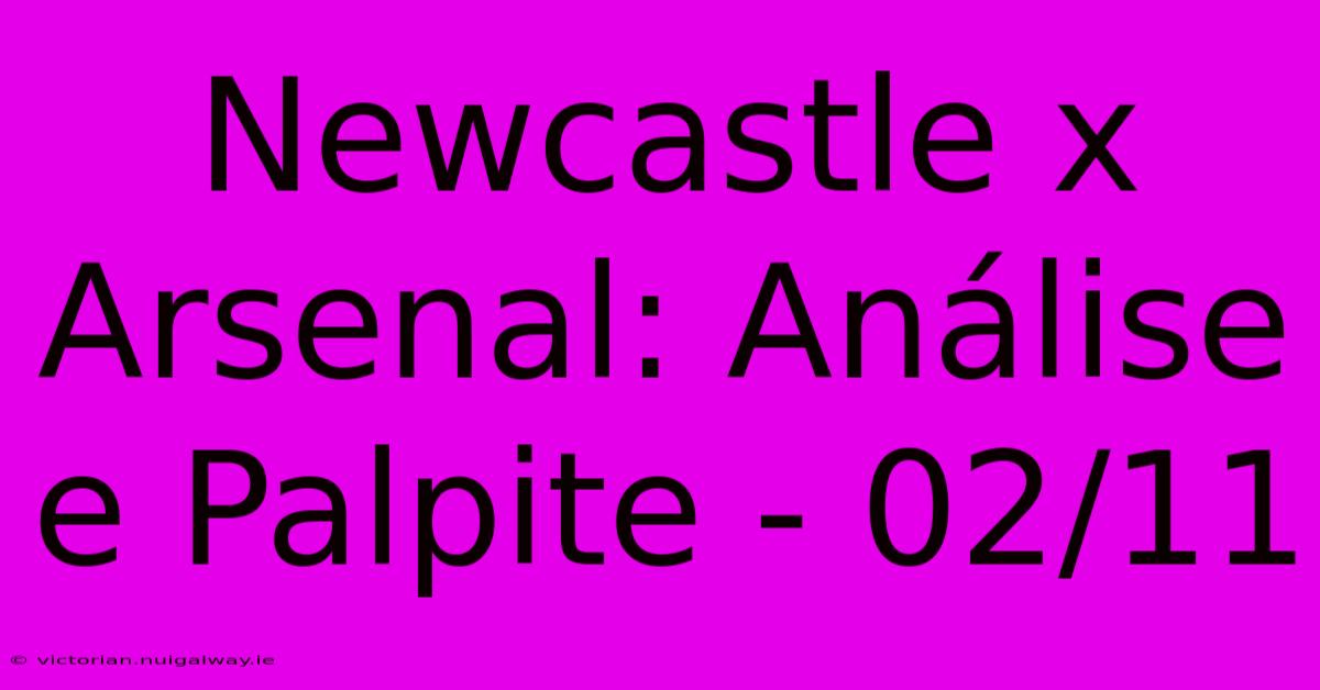 Newcastle X Arsenal: Análise E Palpite - 02/11