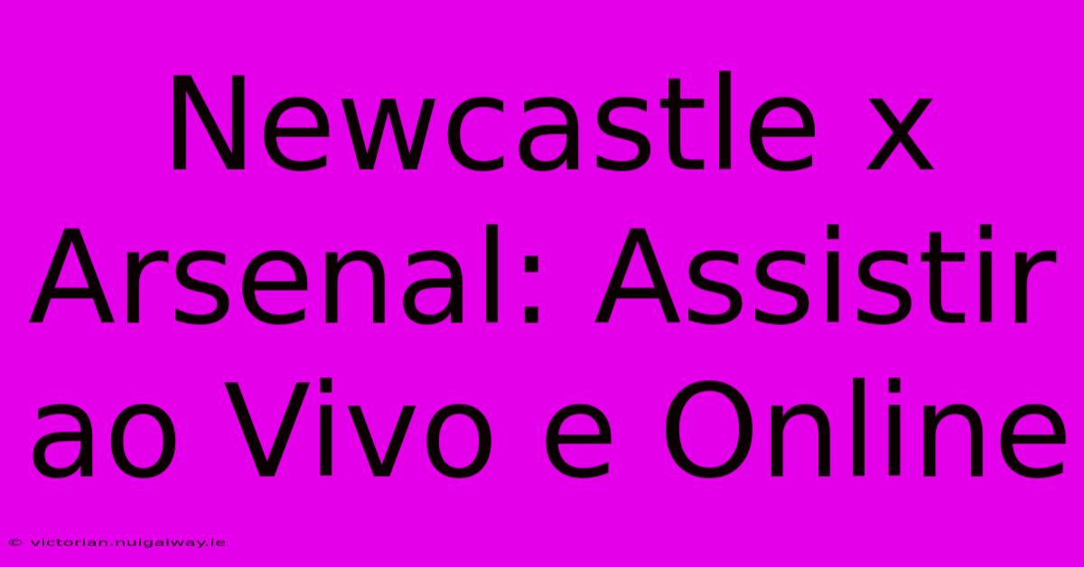 Newcastle X Arsenal: Assistir Ao Vivo E Online