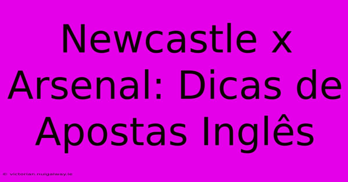 Newcastle X Arsenal: Dicas De Apostas Inglês 