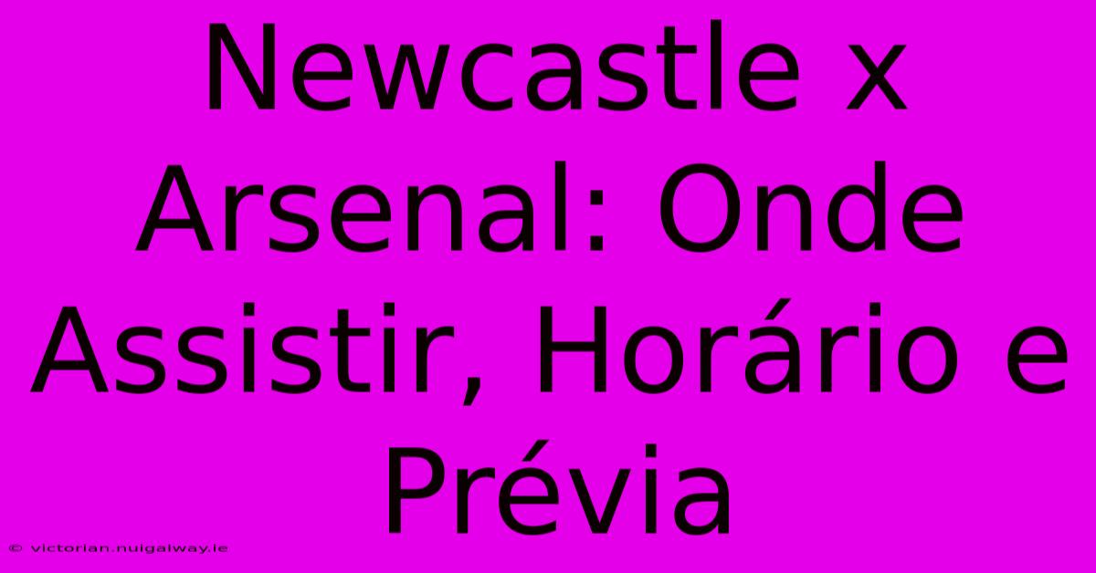 Newcastle X Arsenal: Onde Assistir, Horário E Prévia