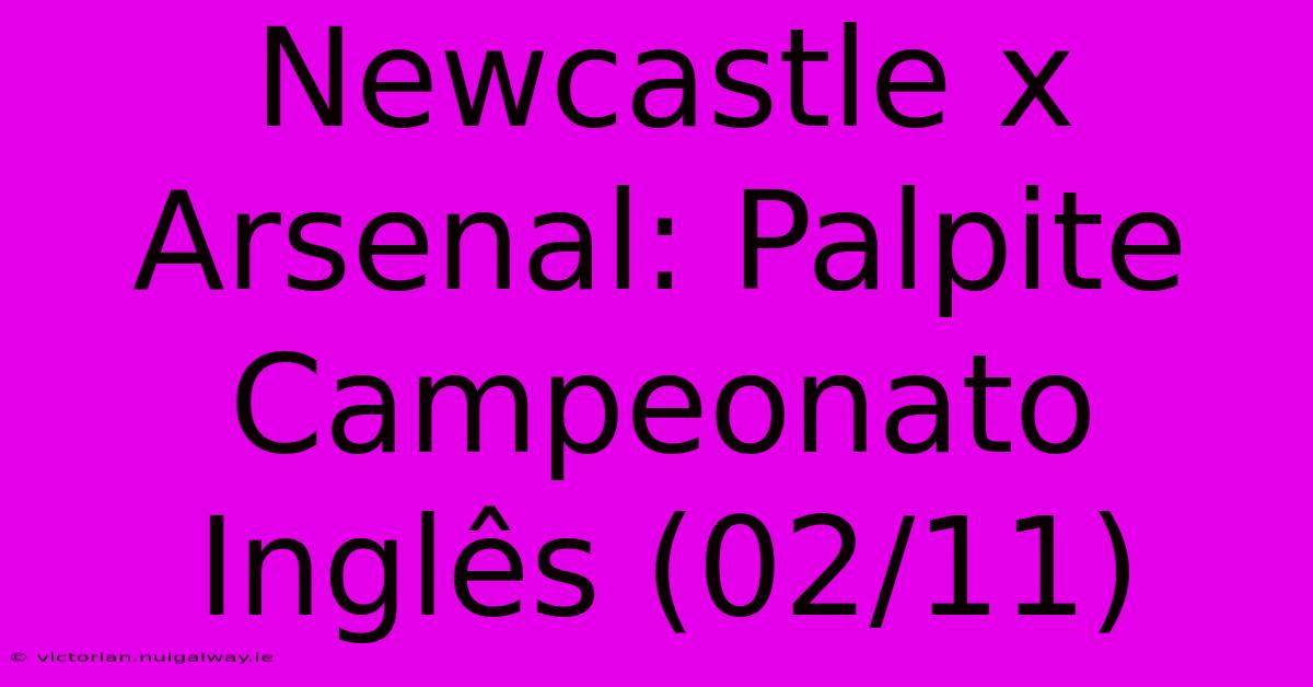 Newcastle X Arsenal: Palpite Campeonato Inglês (02/11)