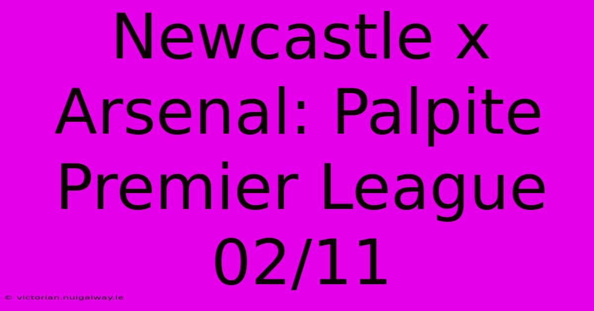 Newcastle X Arsenal: Palpite Premier League 02/11