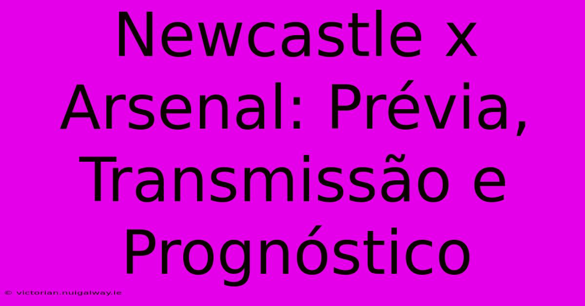 Newcastle X Arsenal: Prévia, Transmissão E Prognóstico 