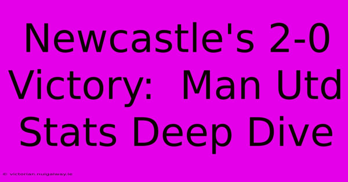 Newcastle's 2-0 Victory:  Man Utd Stats Deep Dive