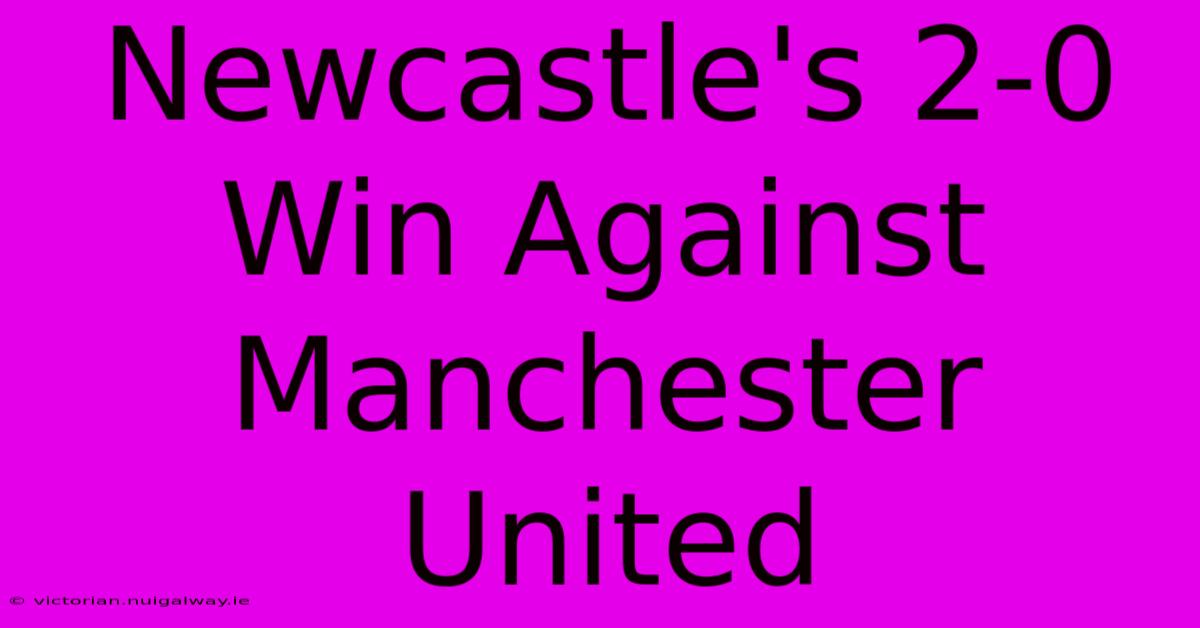 Newcastle's 2-0 Win Against Manchester United