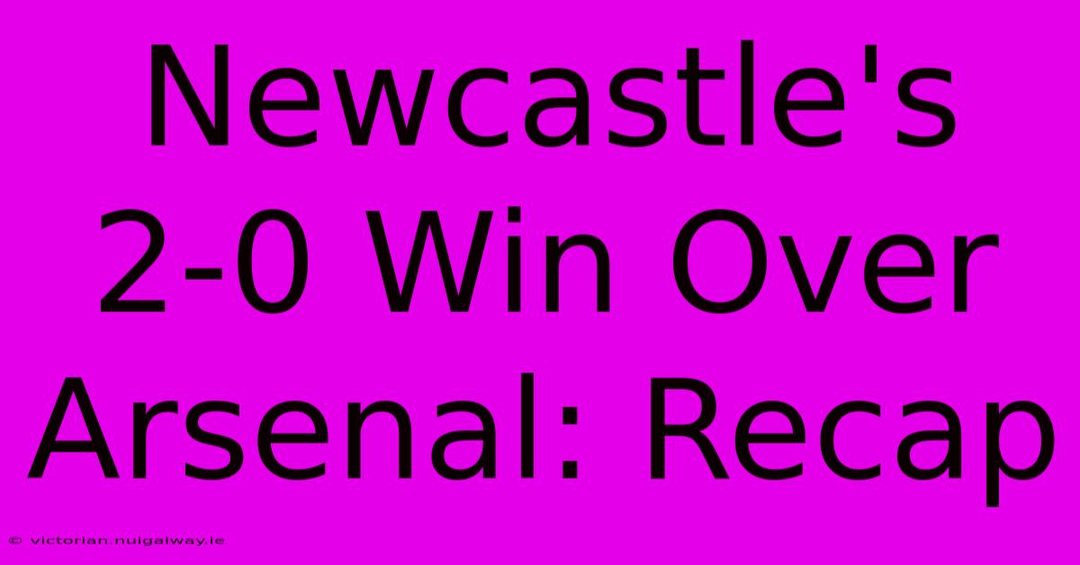 Newcastle's 2-0 Win Over Arsenal: Recap