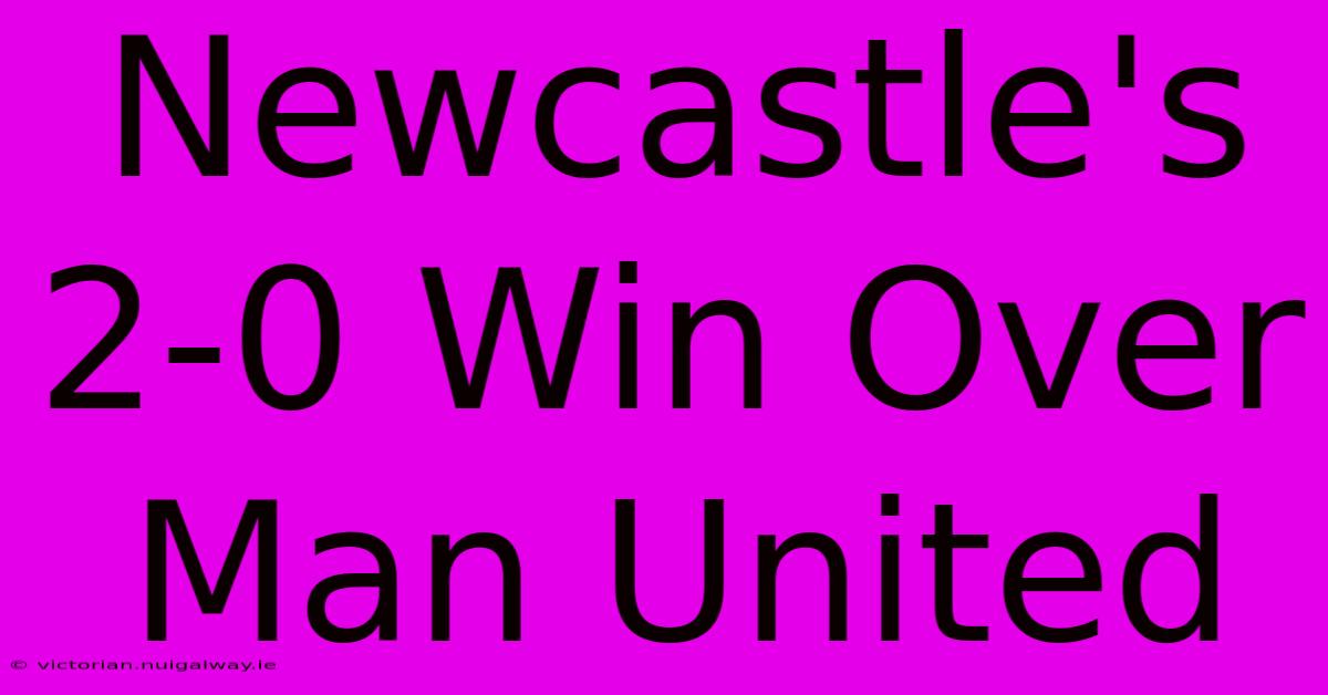 Newcastle's 2-0 Win Over Man United