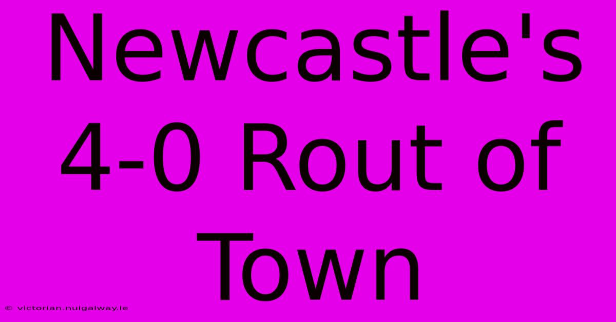 Newcastle's 4-0 Rout Of Town